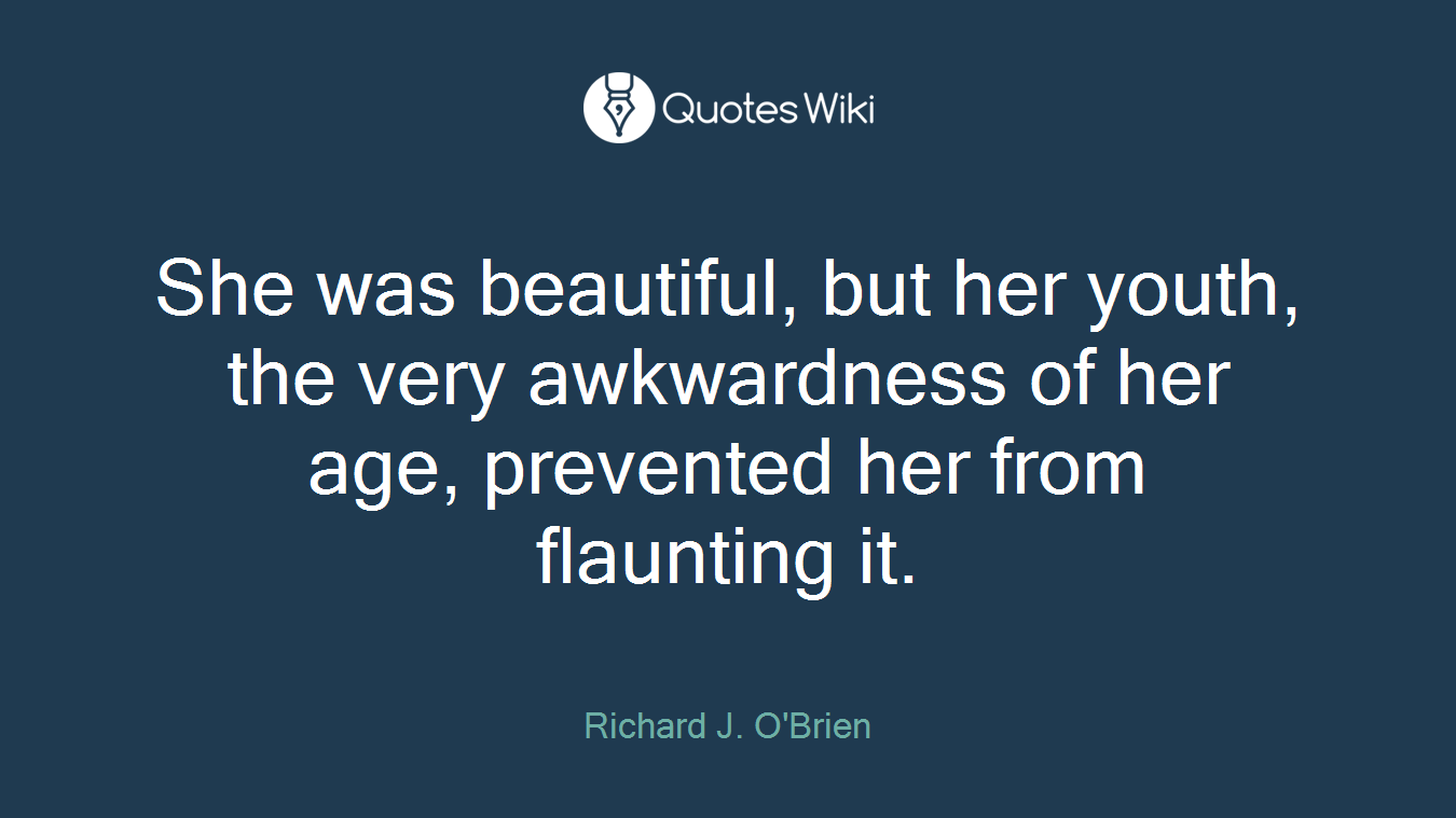 She was beautiful, but her youth, the very awkwardness of her age, prevented her from flaunting it.