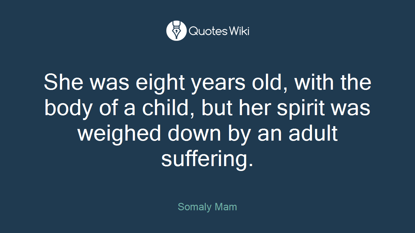 She was eight years old, with the body of a child, but her spirit was weighed down by an adult suffering.