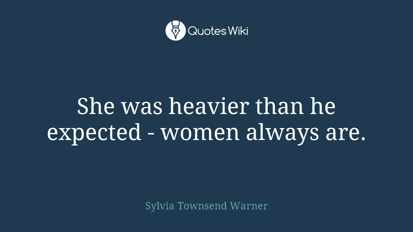She was heavier than he expected - women always are.