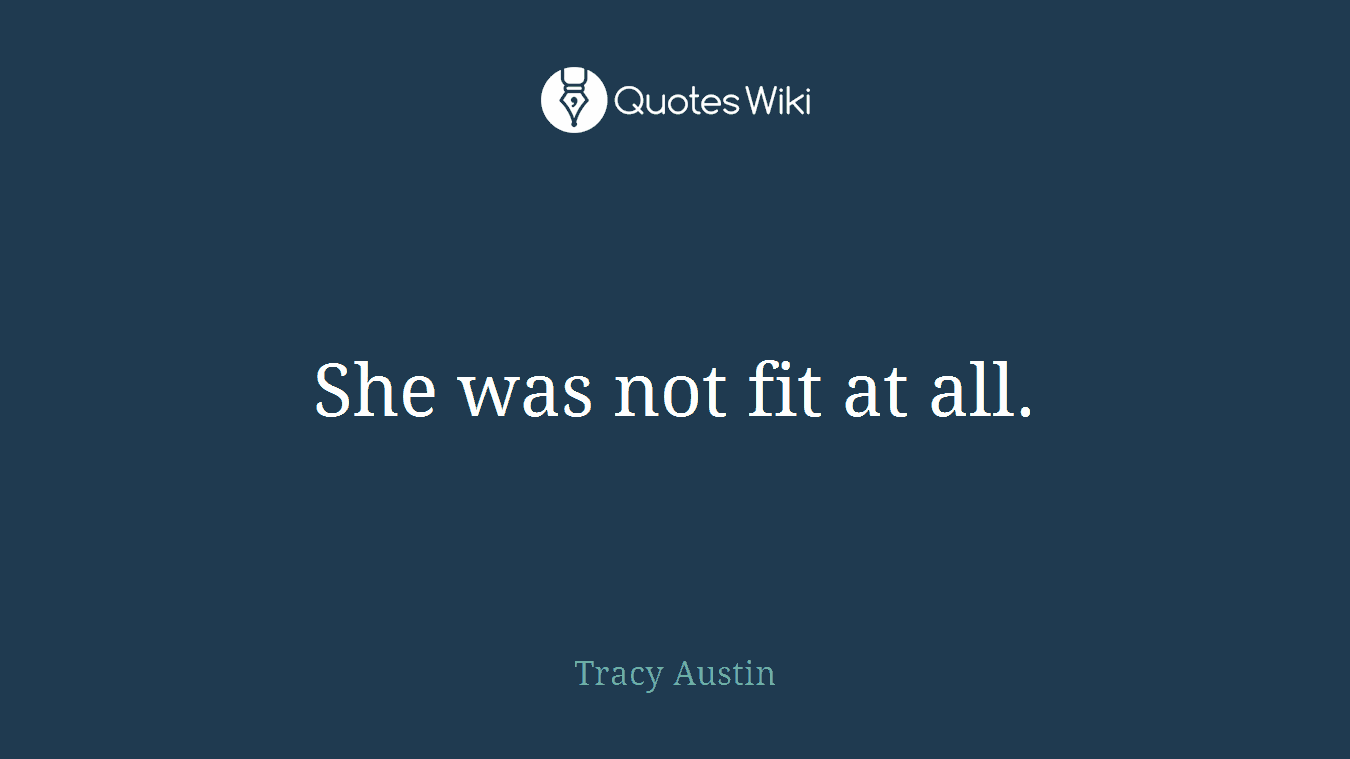 She was not fit at all.