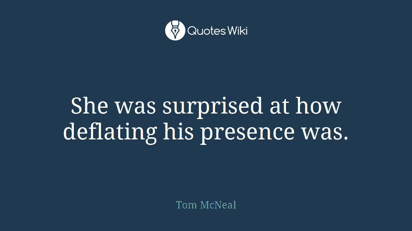 She was surprised at how deflating his presence was.