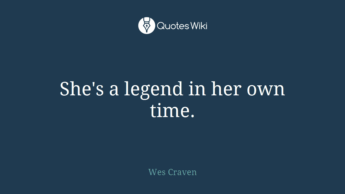 She's a legend in her own time.