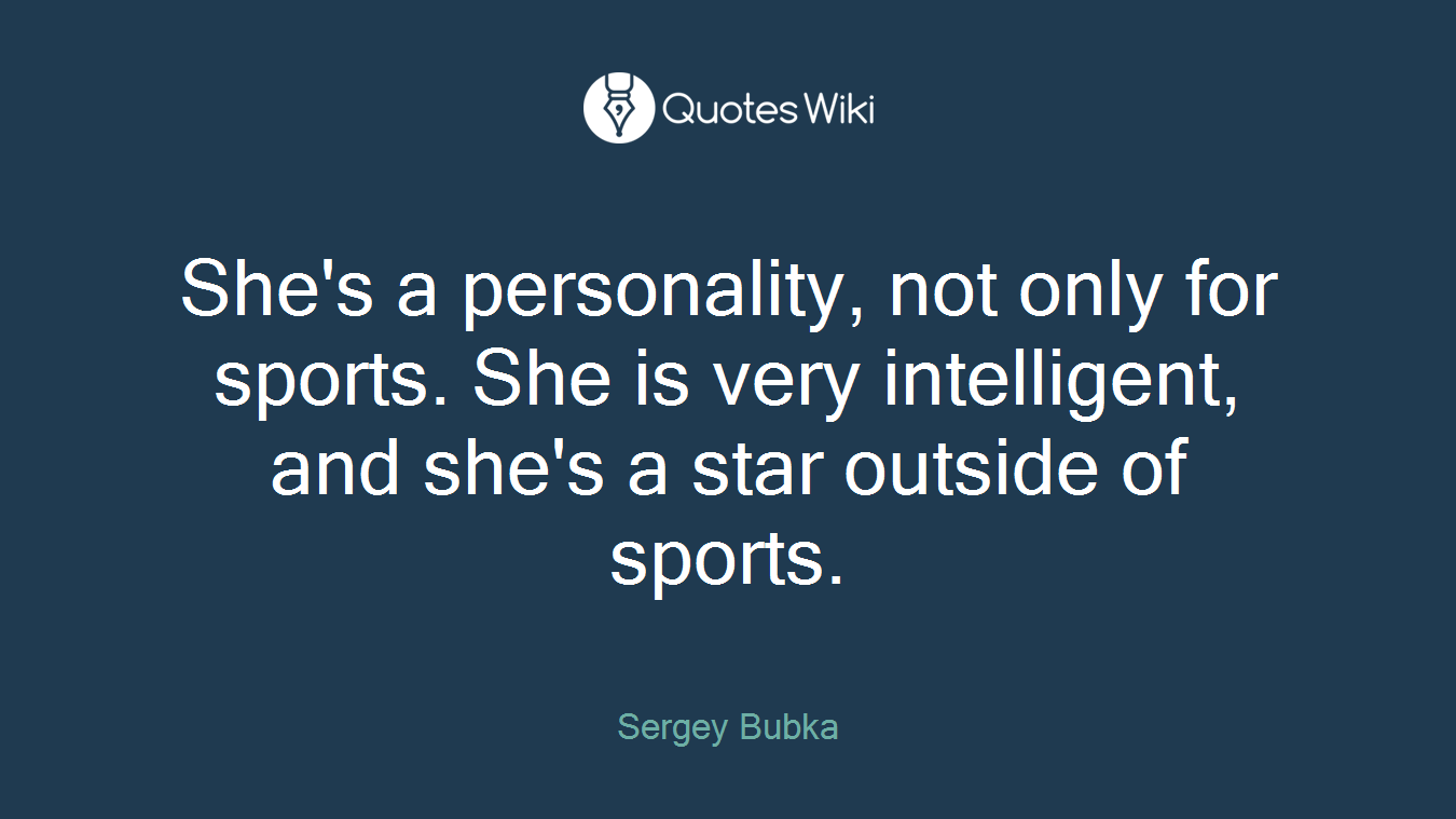 She's a personality, not only for sports. She is very intelligent, and she's a star outside of sports.