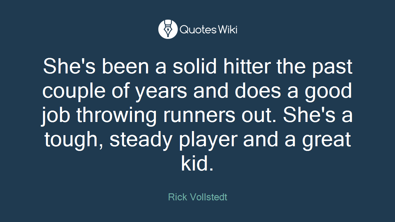 She's been a solid hitter the past couple of years and does a good job throwing runners out. She's a tough, steady player and a great kid.