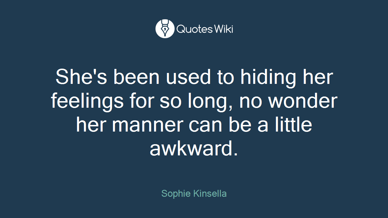 She's been used to hiding her feelings for so long, no wonder her manner can be a little awkward.