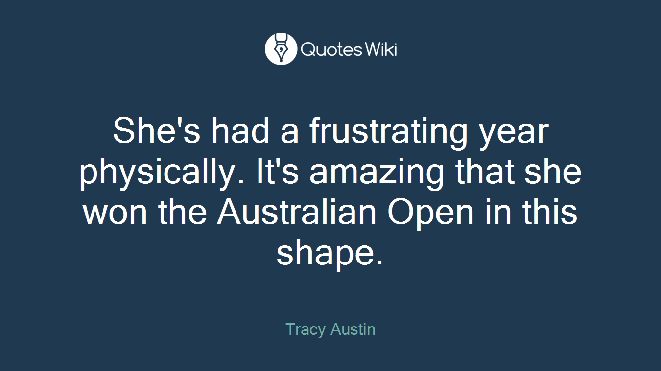 She's had a frustrating year physically. It's amazing that she won the Australian Open in this shape.