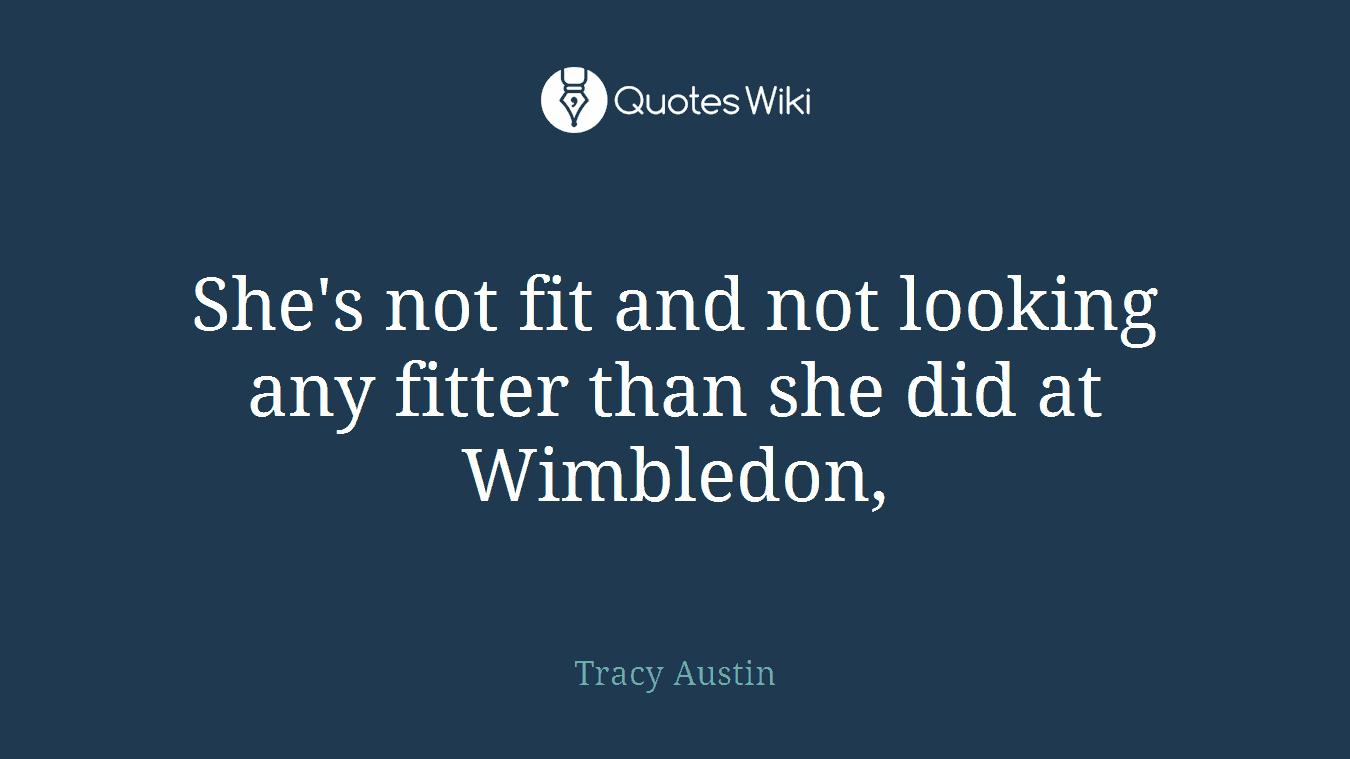 She's not fit and not looking any fitter than she did at Wimbledon,