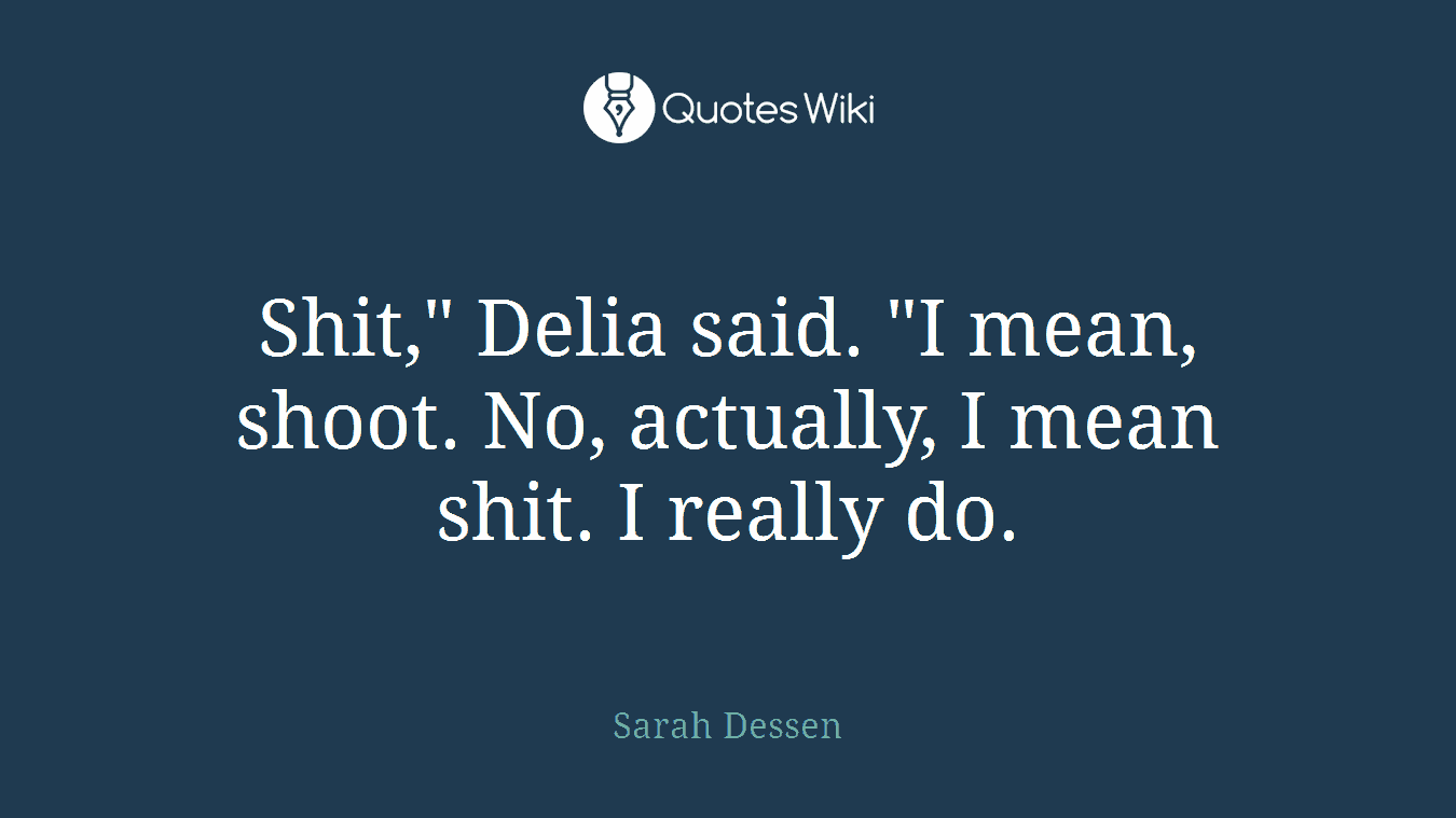 Shit," Delia said. "I mean, shoot. No, actually, I mean shit. I really do.