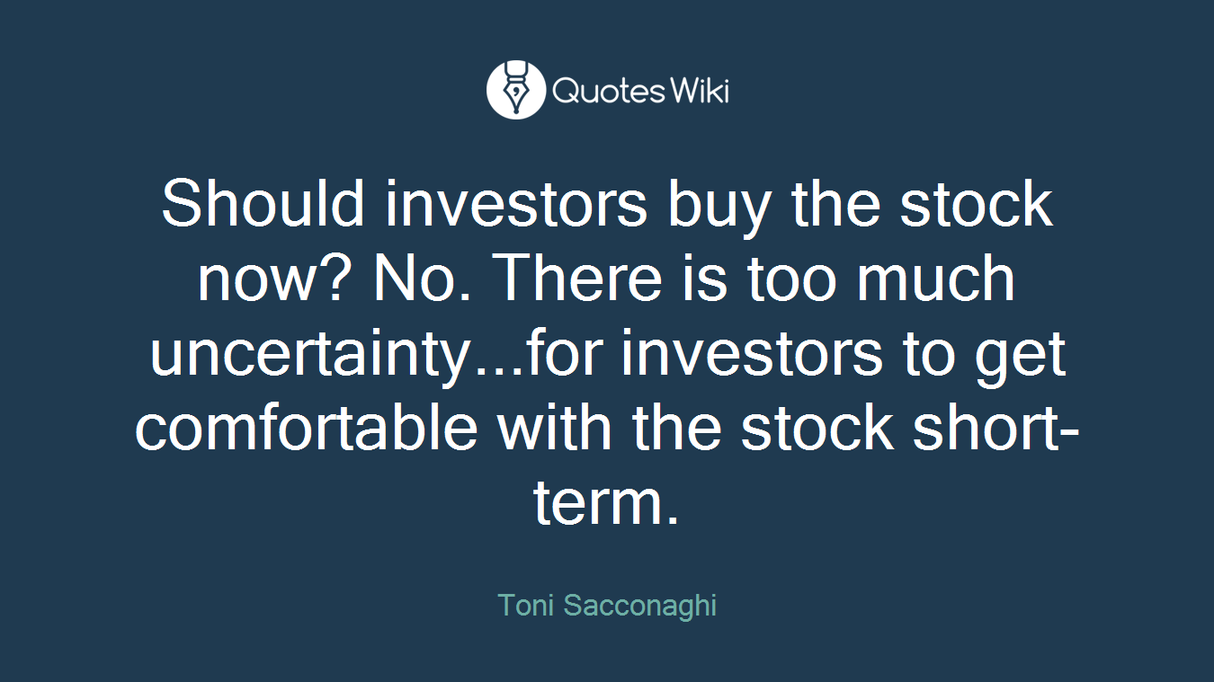 Should investors buy the stock now? No. There is too much uncertainty...for investors to get comfortable with the stock short-term.