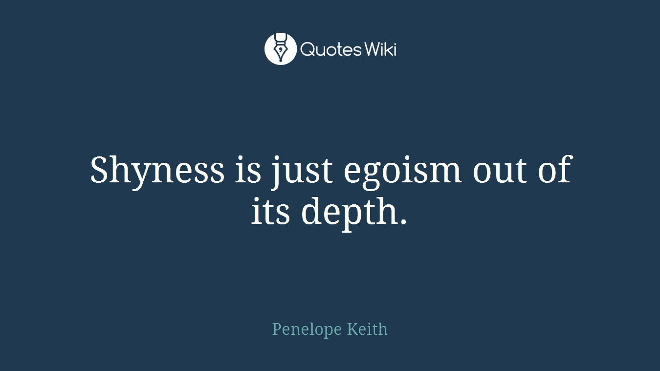 Shyness is just egoism out of its depth.