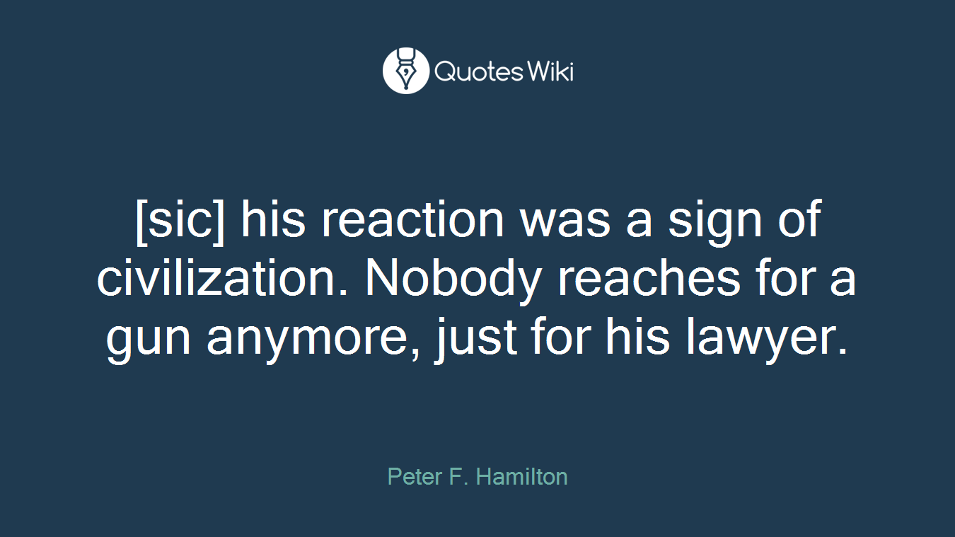 [sic] his reaction was a sign of civilization. Nobody reaches for a gun anymore, just for his lawyer.