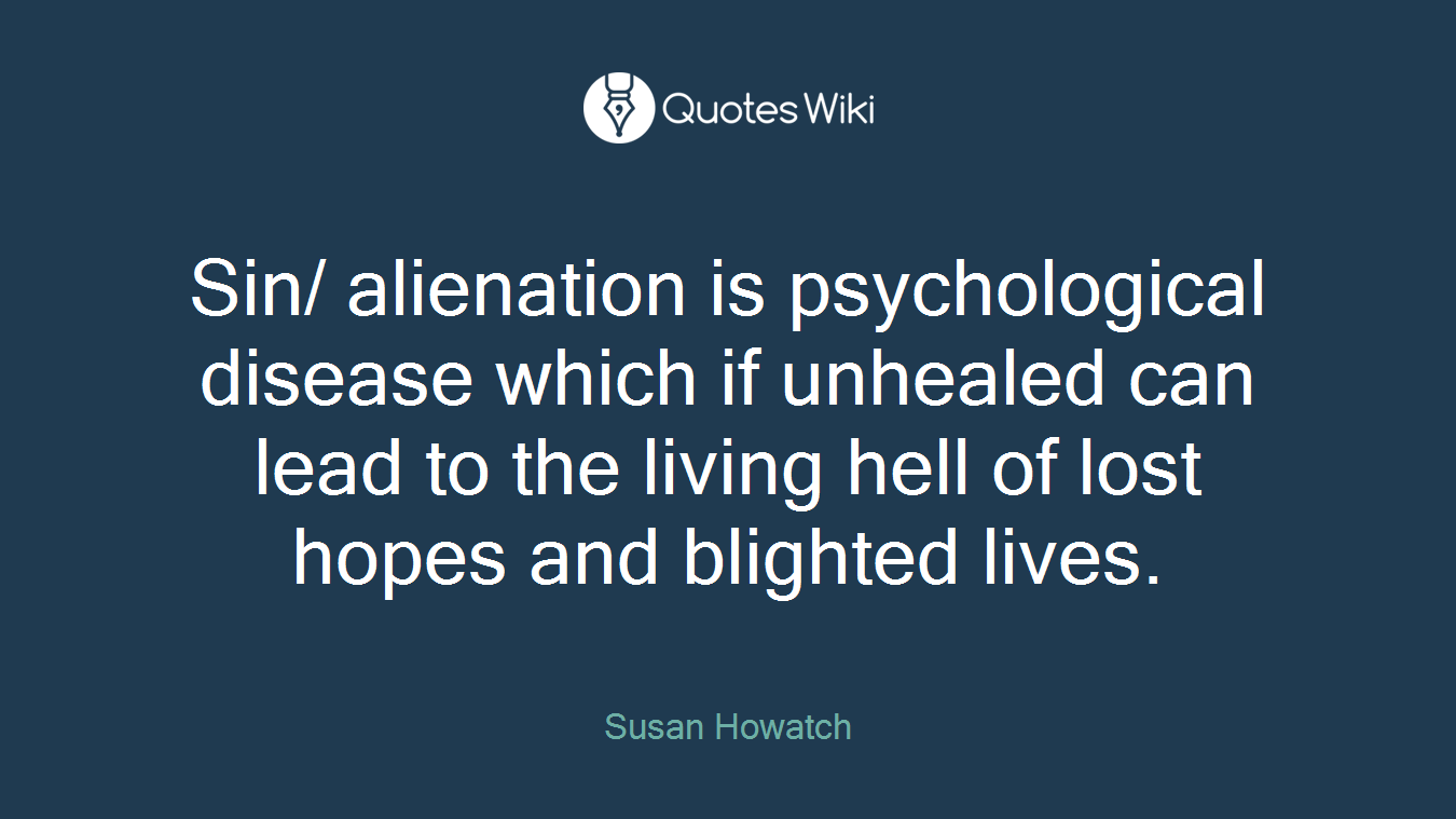 Sin/ alienation is psychological disease which if unhealed can lead to the living hell of lost hopes and blighted lives.