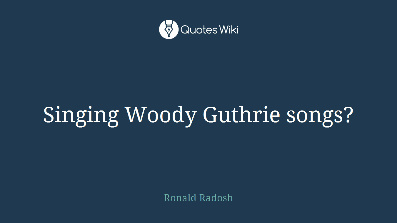 Singing Woody Guthrie songs?