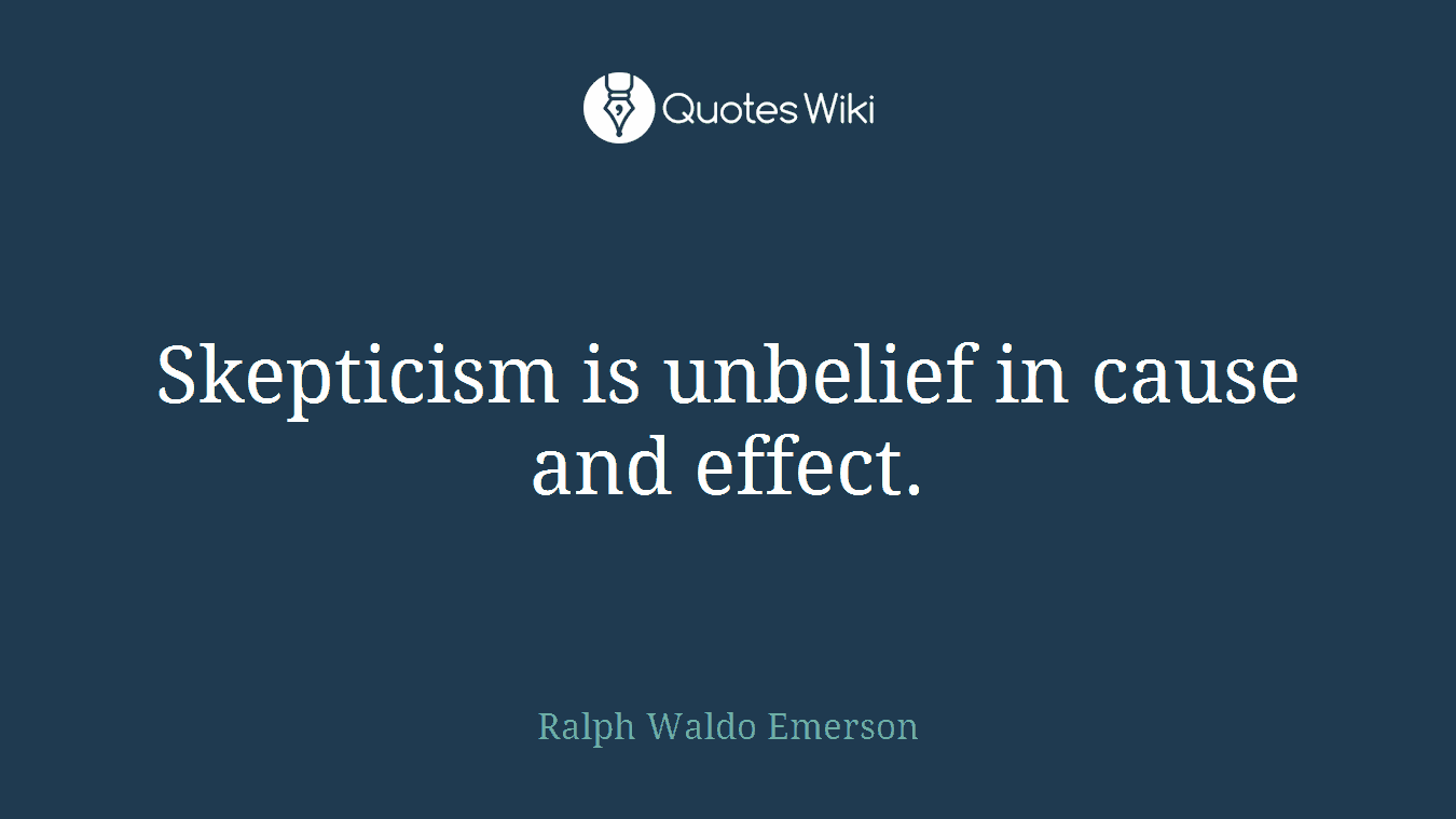 Skepticism is unbelief in cause and effect.