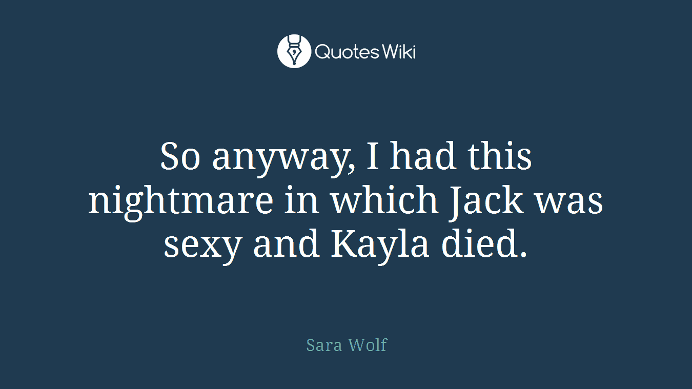 So anyway, I had this nightmare in which Jack was sexy and Kayla died.