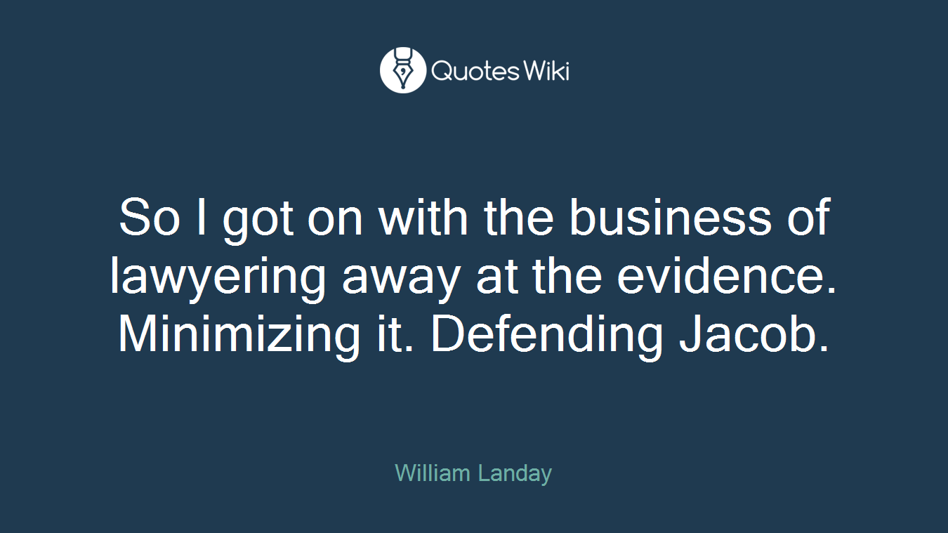 So I got on with the business of lawyering away at the evidence. Minimizing it. Defending Jacob.