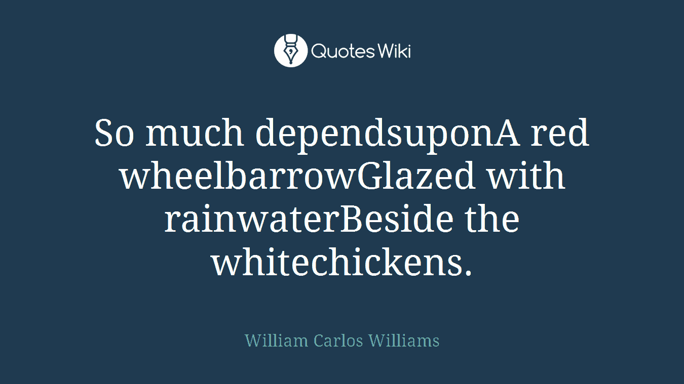 So much dependsuponA red wheelbarrowGlazed with rainwaterBeside the whitechickens.