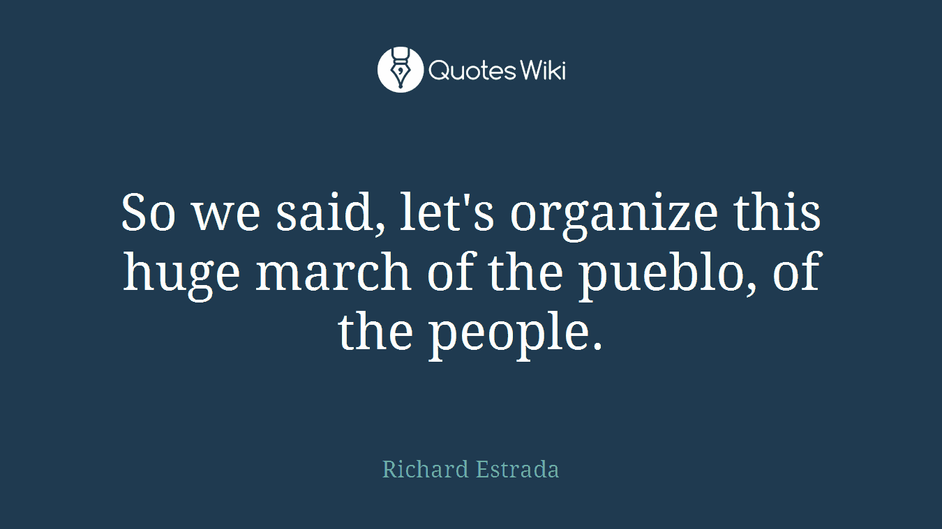 So we said, let's organize this huge march of the pueblo, of the people.