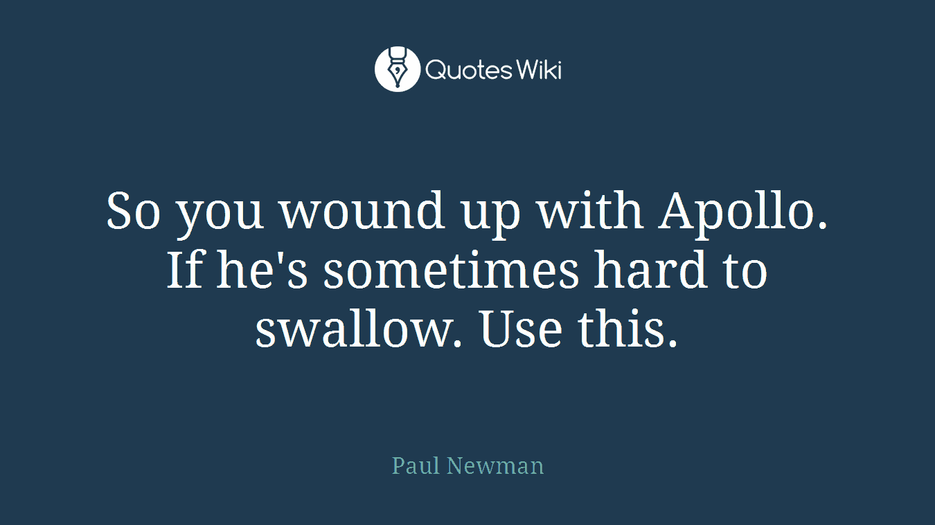So you wound up with Apollo. If he's sometimes hard to swallow. Use this.
