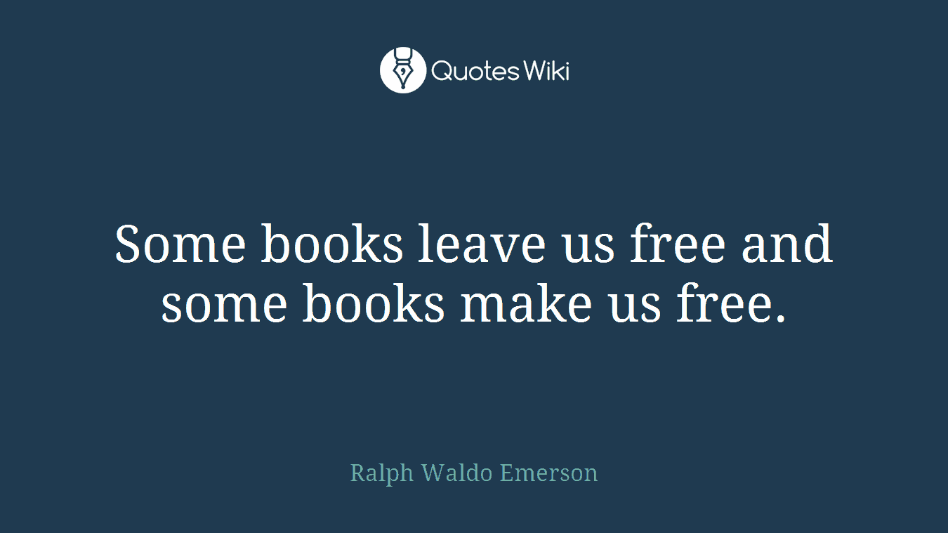Some books leave us free and some books make us free.