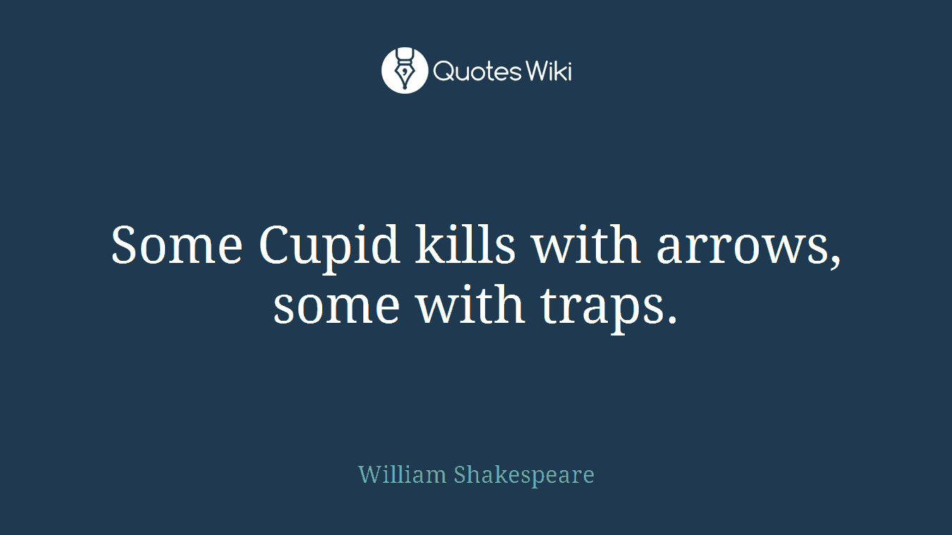 Some Cupid kills with arrows, some with traps.