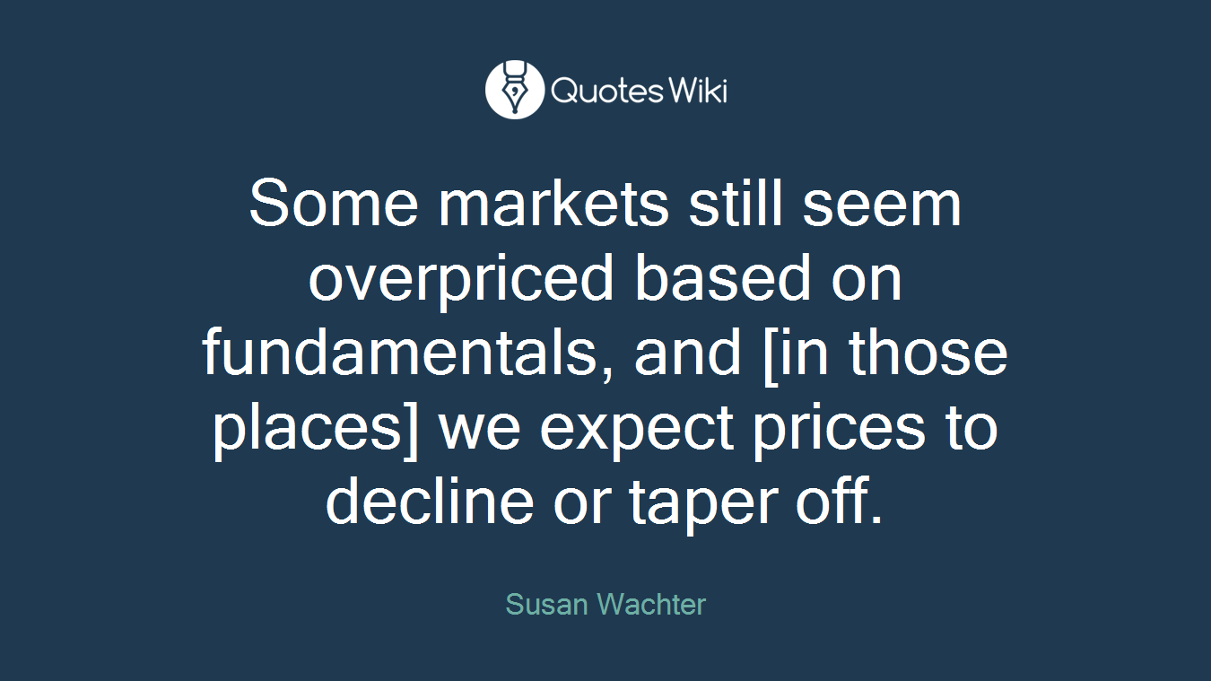 Some markets still seem overpriced based on fundamentals, and [in those places] we expect prices to decline or taper off.