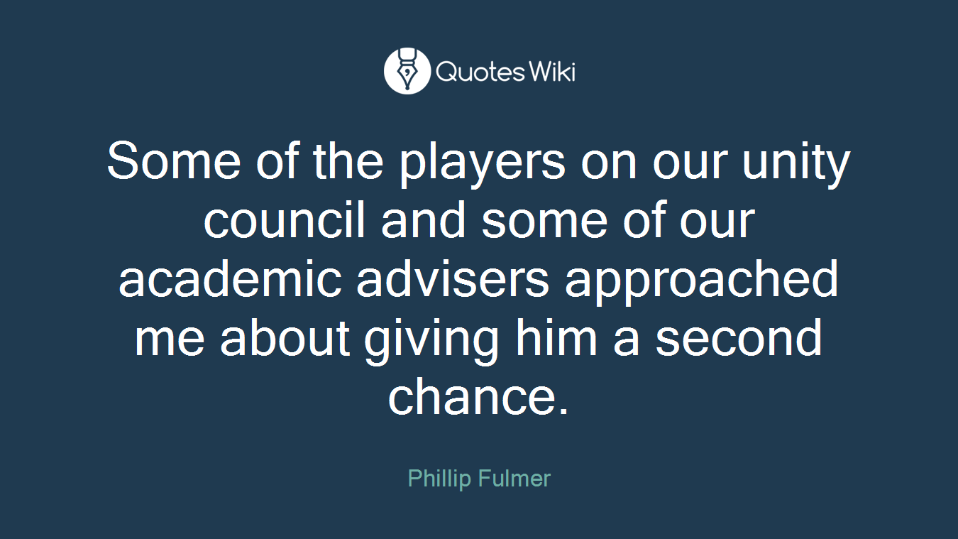 Some of the players on our unity council and some of our academic advisers approached me about giving him a second chance.