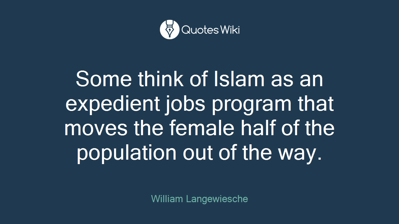Some think of Islam as an expedient jobs program that moves the female half of the population out of the way.