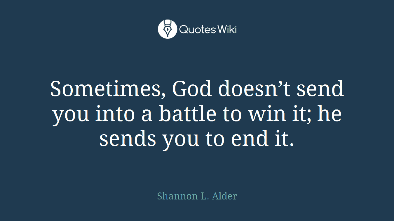 Sometimes, God doesn’t send you into a battle to win it; he sends you to end it.