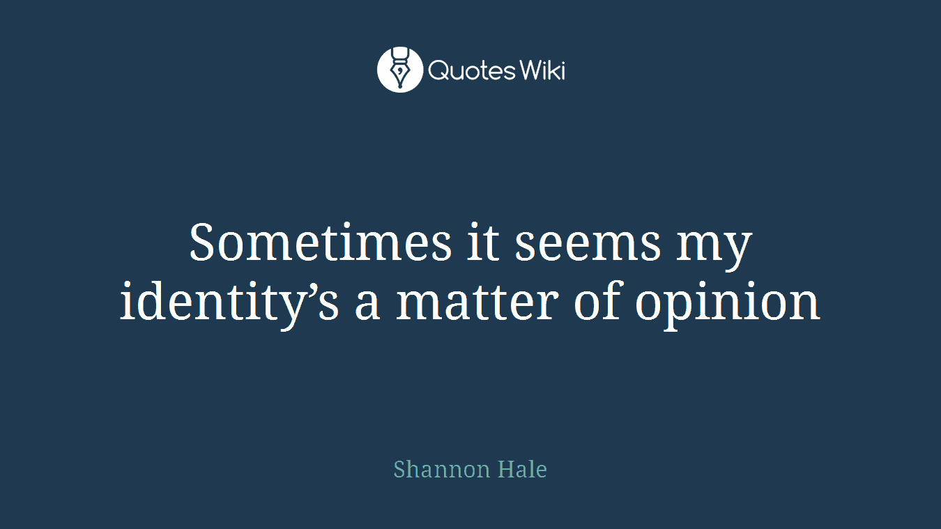 Sometimes it seems my identity’s a matter of opinion
