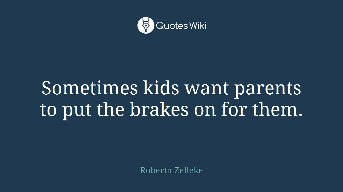 Sometimes kids want parents to put the brakes on for them.