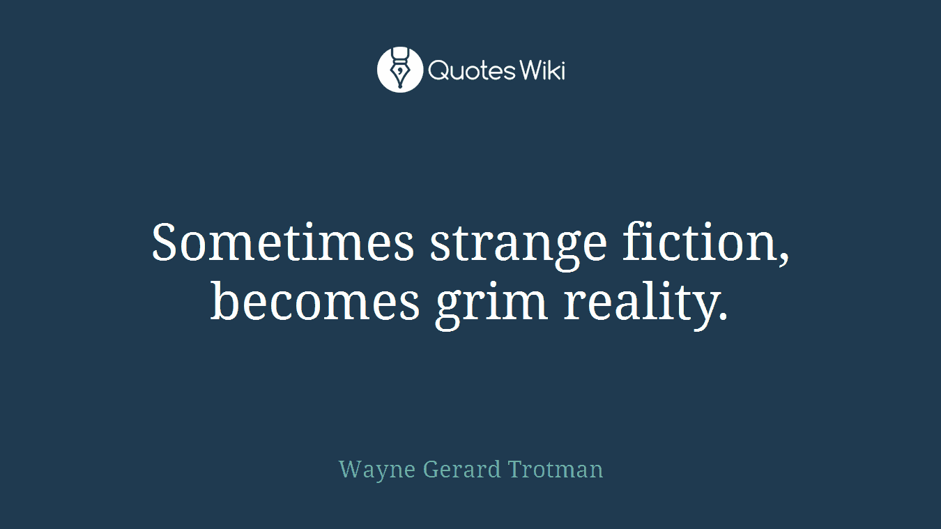 Sometimes strange fiction, becomes grim reality.