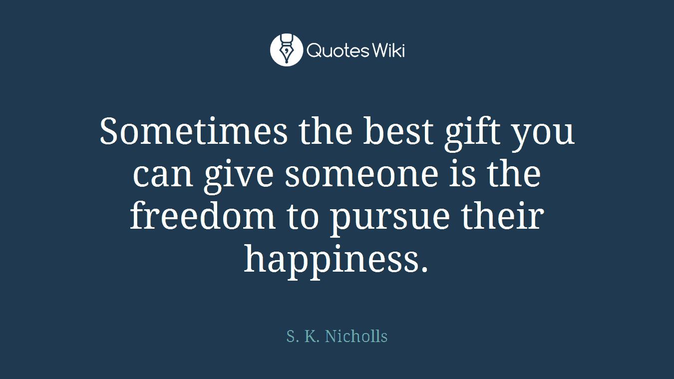 Sometimes the best gift you can give someone is the freedom to pursue their happiness.