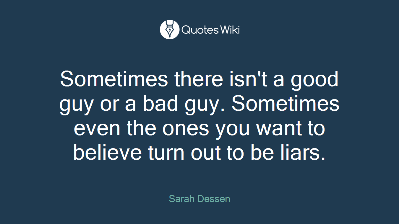 Sometimes there isn't a good guy or a bad guy. Sometimes even the ones you want to believe turn out to be liars.