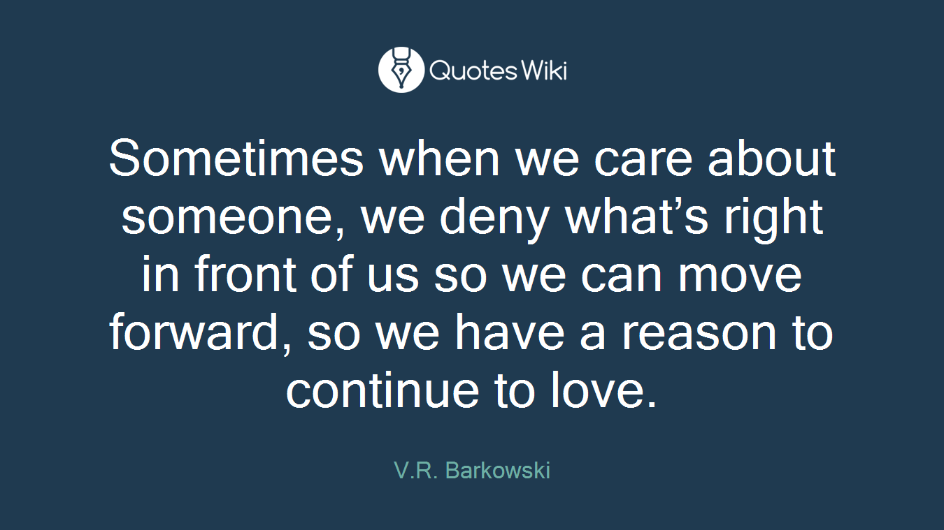Sometimes when we care about someone, we deny what’s right in front of us so we can move forward, so we have a reason to continue to love.
