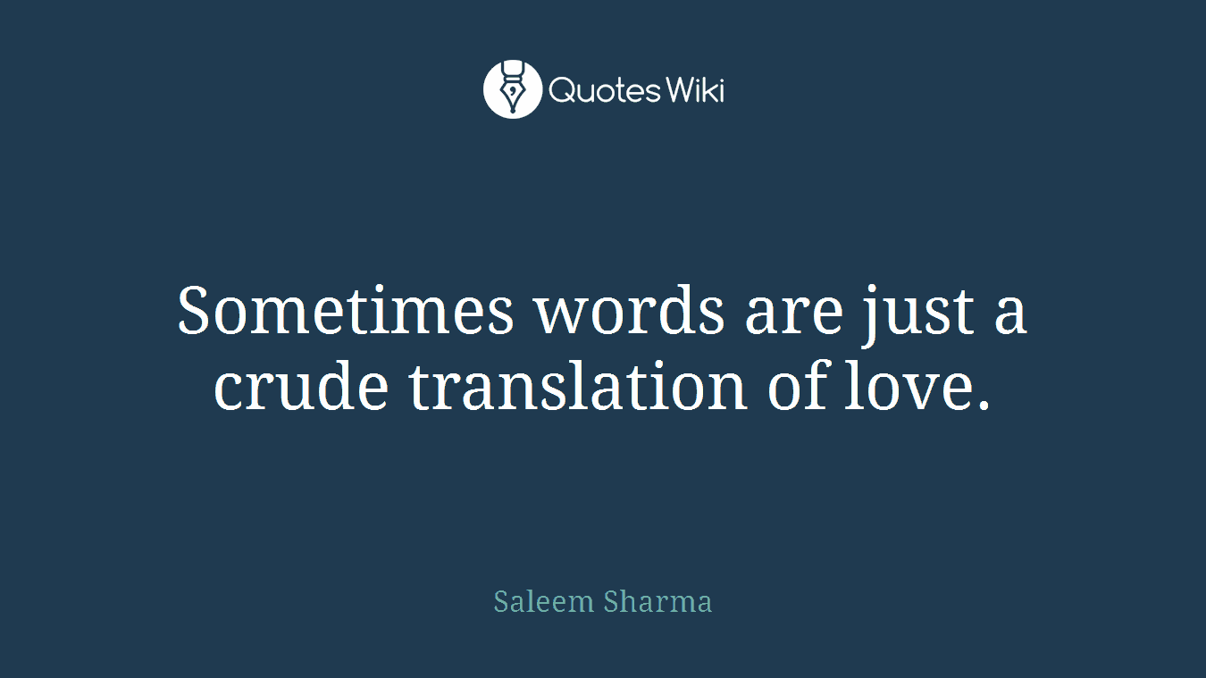 Sometimes words are just a crude translation of love.