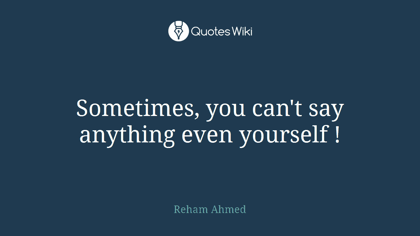 Sometimes, you can't say anything even yourself !