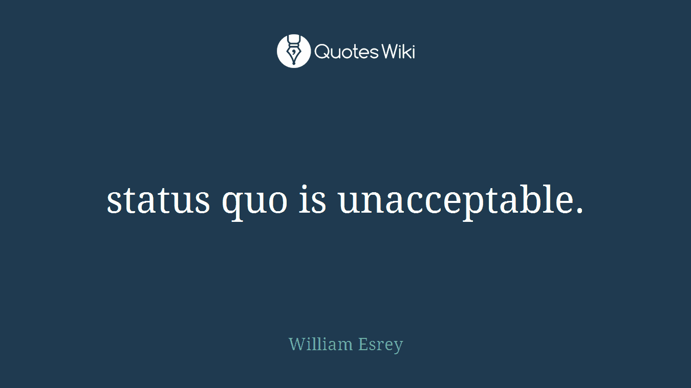 status quo is unacceptable.