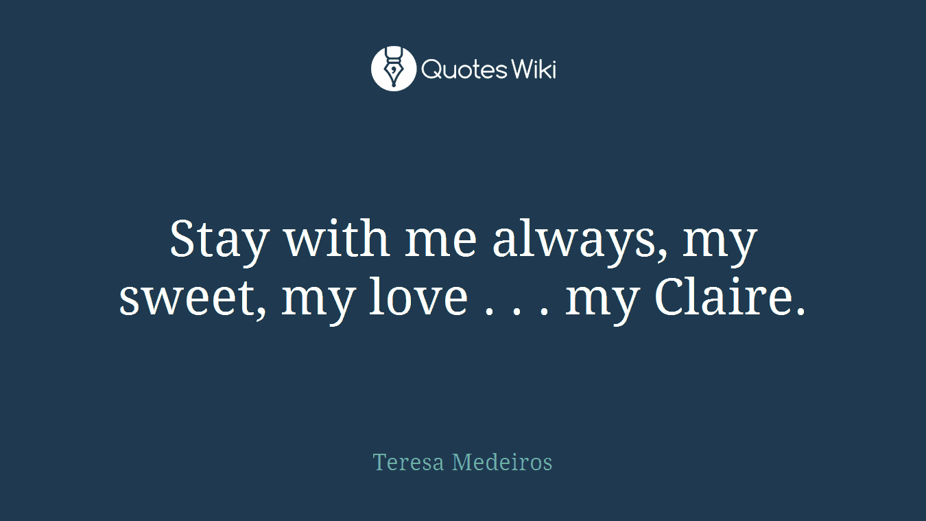 Stay with me always, my sweet, my love . . . my Claire.