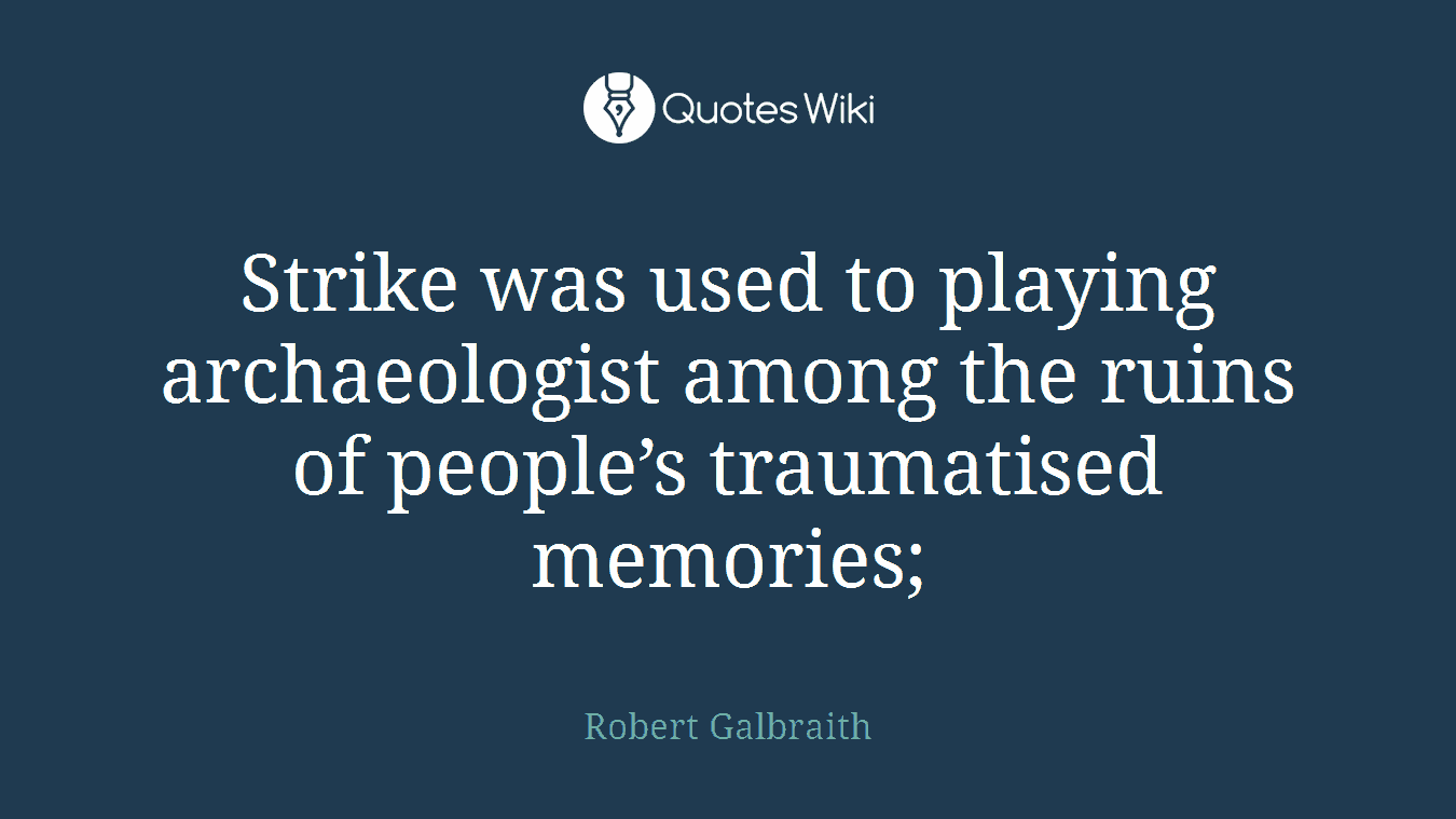 Strike was used to playing archaeologist among the ruins of people’s traumatised memories;