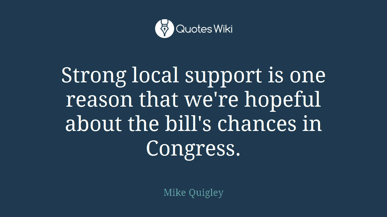 Strong local support is one reason that we're hopeful about the bill's chances in Congress.