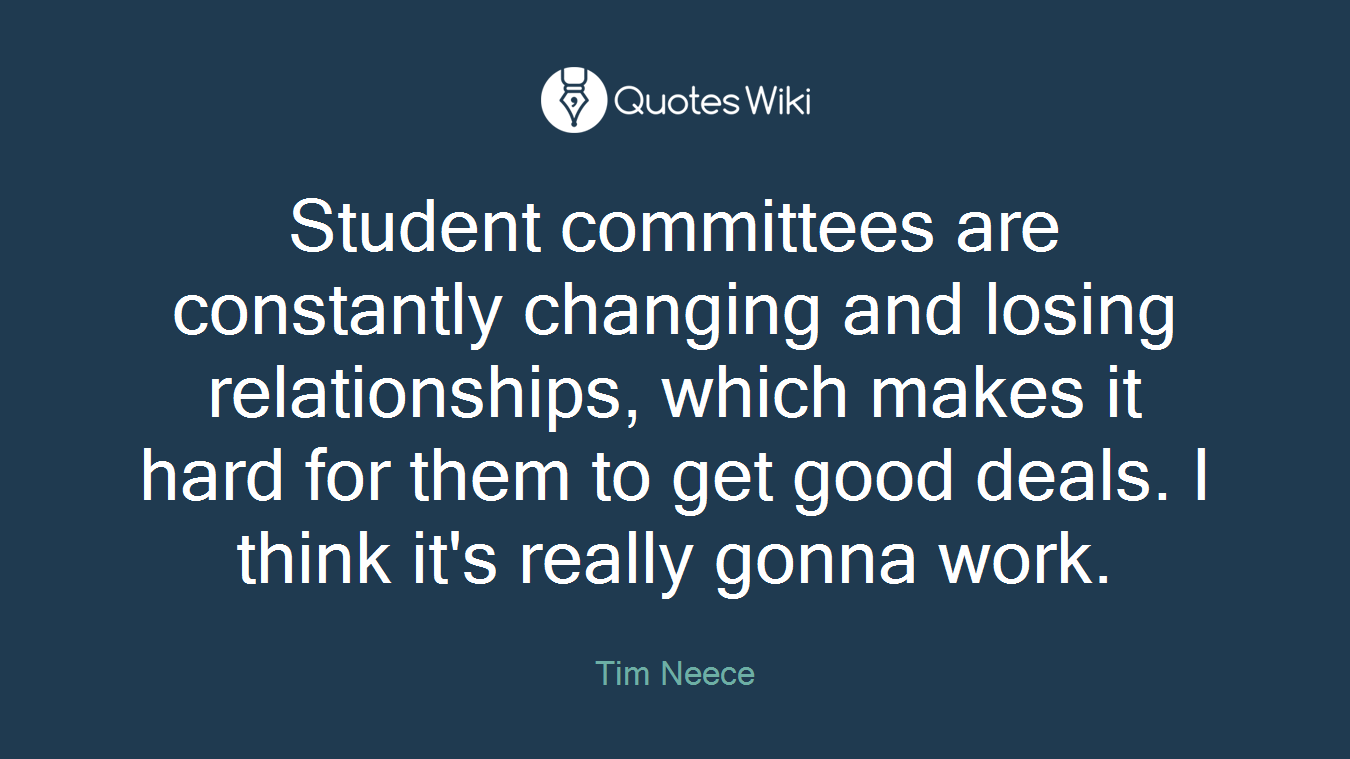 Student committees are constantly changing and losing relationships, which makes it hard for them to get good deals. I think it's really gonna work.