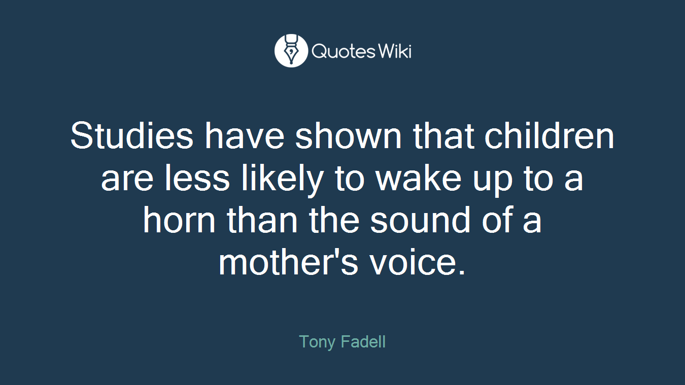 Studies have shown that children are less likely to wake up to a horn than the sound of a mother's voice.