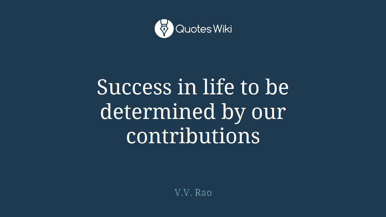 Success in life to be determined by our contributions