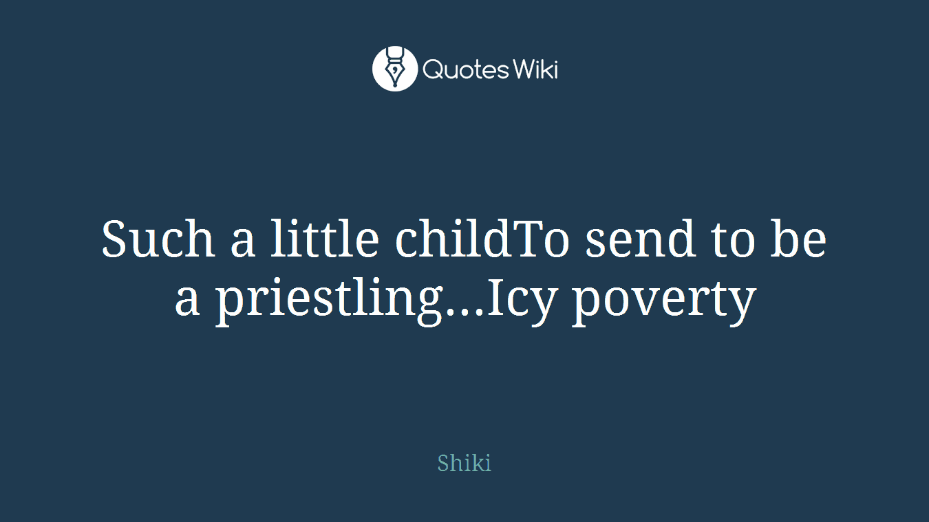 Such a little childTo send to be a priestling...Icy poverty
