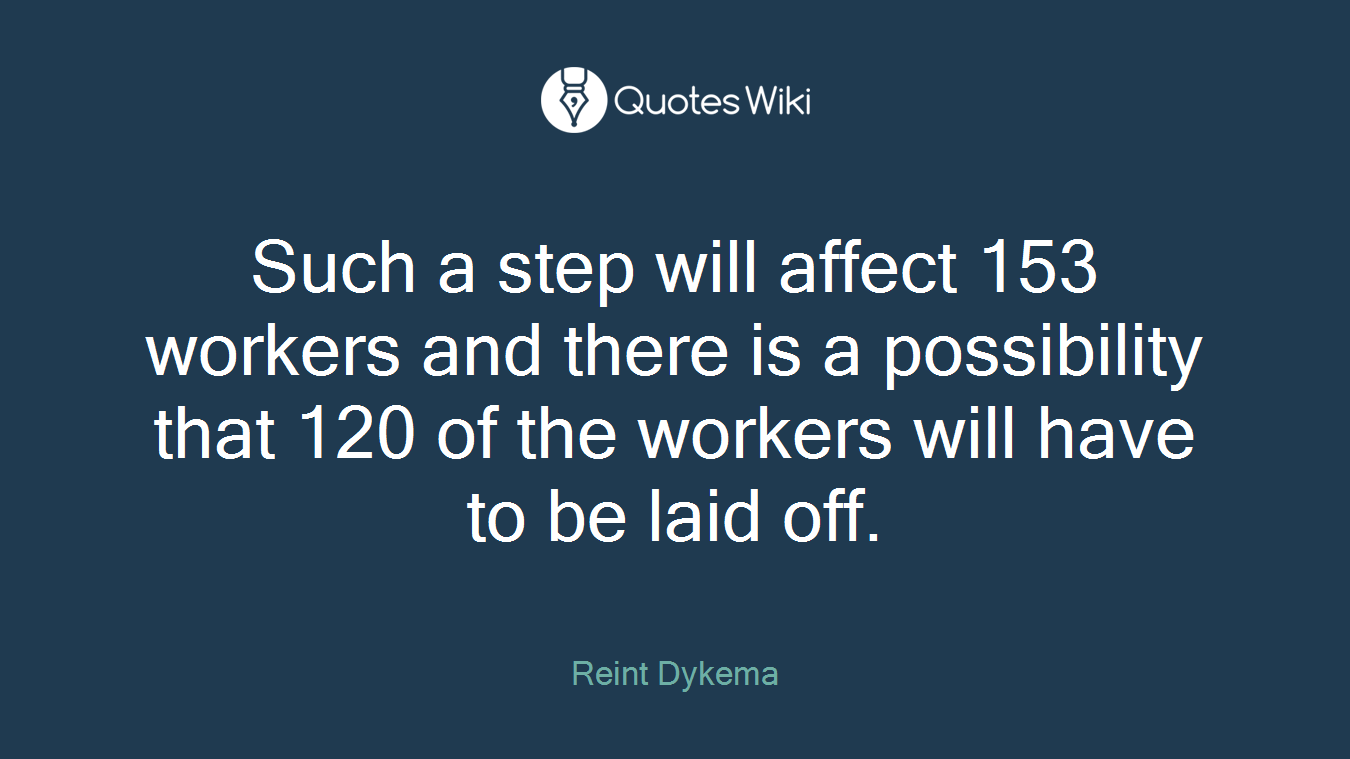 Such a step will affect 153 workers and there is a possibility that 120 of the workers will have to be laid off.