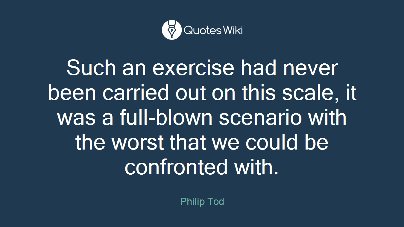 Such an exercise had never been carried out on this scale, it was a full-blown scenario with the worst that we could be confronted with.