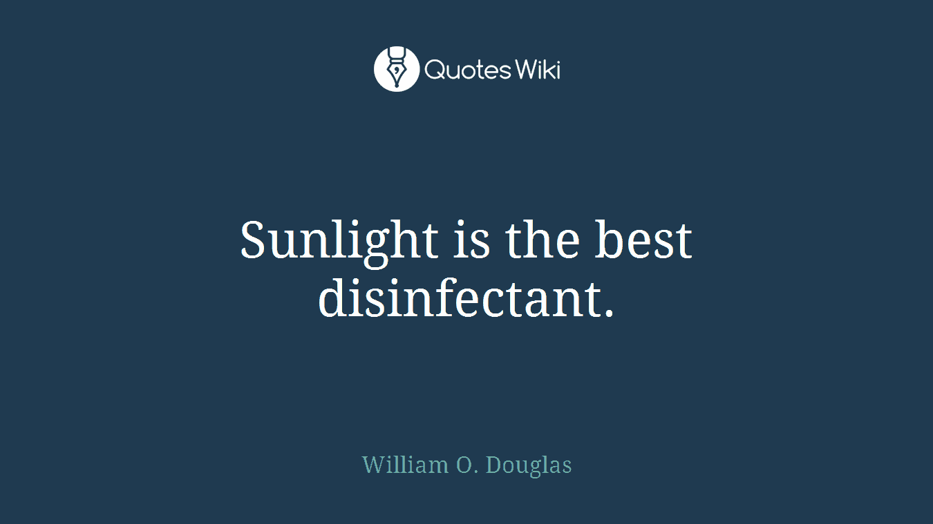 Sunlight is the best disinfectant.