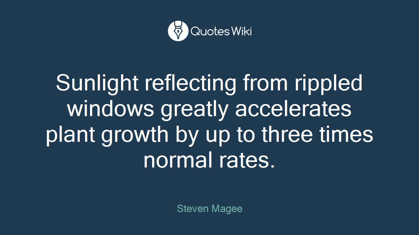 Sunlight reflecting from rippled windows greatly accelerates plant growth by up to three times normal rates.