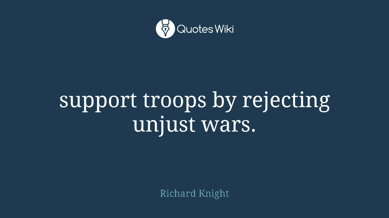 support troops by rejecting unjust wars.
